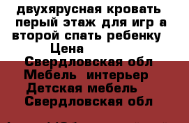 двухярусная кровать  перый этаж для игр а второй спать ребенку › Цена ­ 3 000 - Свердловская обл. Мебель, интерьер » Детская мебель   . Свердловская обл.